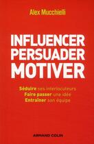 Couverture du livre « Influencer ; convaincre ; motiver » de Alex Mucchielli aux éditions Armand Colin