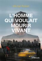 Couverture du livre « L'homme qui voulait mourir vivant » de Michel Rolion aux éditions Eyrolles