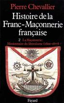 Couverture du livre « Histoire de la Franc-Maçonnerie française : La Maçonnerie, missionnaire du libéralisme (1800-1877) » de Pierre Chevallier aux éditions Fayard