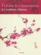 Couverture du livre « Fleurs a l'aquarelle - la tradition chinoise » de Rebecca Yue aux éditions Mango