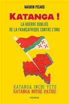 Couverture du livre « Katanga ! La guerrre oubliée de la Françafrique contre l'ONU » de Maurin Picard aux éditions Perrin
