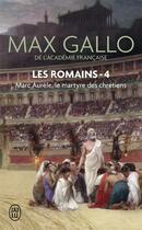 Couverture du livre « Les Romains t.4 ; Marc-Aurèle, le martyre des chrétiens » de Max Gallo aux éditions J'ai Lu