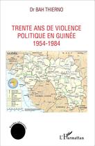 Couverture du livre « Trente ans de violence politique en Guinée 1954-1984 » de Thierno Bah aux éditions L'harmattan