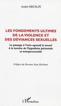 Couverture du livre « Les fondements ultimes de la violence et des deviances sexuelles - le passage a l'acte agressif et s » de André Gruslin aux éditions Editions L'harmattan