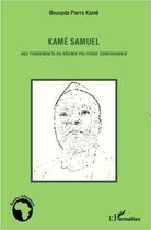 Couverture du livre « Kamé Samuel aux fondements du régime politique camerounais » de Pierre Kame Bouopda aux éditions Editions L'harmattan