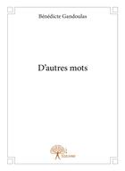 Couverture du livre « D'autres mots » de Benedicte Gandoulas aux éditions Edilivre