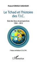 Couverture du livre « Tchad et l'histoire des TIC ; état des lieux et perspectives : 1950 - 2013 » de Roland Konodji Guelngar aux éditions Editions L'harmattan