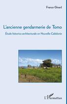 Couverture du livre « L'ancienne gendarmerie de Tomo ; étude historico-architecturale en Nouvelle-Calédonie » de France Girard aux éditions Editions L'harmattan