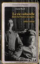 Couverture du livre « La vie culturelle dans la France occupée, 1914-1918 » de Gavin Bowd aux éditions L'harmattan