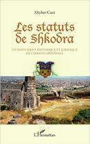 Couverture du livre « Les statuts de Shkodra ; un monument historique et juridique de l'Albanie médiévale » de Xhyler Cani aux éditions L'harmattan