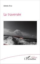 Couverture du livre « La traversée » de Arlette Fetat aux éditions L'harmattan