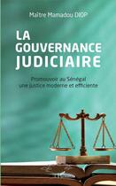 Couverture du livre « La gouvernance judiciaire ; promouvoir au Sénégal une justice moderne et efficiente » de Diop Mamadou aux éditions L'harmattan