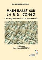 Couverture du livre « MAIN BASSE SUR LA R.D. CONGO : Chronique d'une faillite programmée » de Santimi Guy Lambert aux éditions Menaibuc