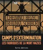Couverture du livre « Camps d'extermination ; les fabriques de la mort nazies » de Ton Roozeboom aux éditions Terres Editions