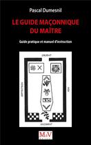 Couverture du livre « Le guide macçonnique du maître : guide pratique et manuel d'instruction » de Pascal Dumesnil aux éditions Maison De Vie