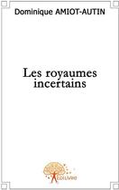 Couverture du livre « Les royaumes incertains » de Dominique Amiot - Au aux éditions Edilivre