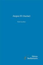 Couverture du livre « Atopos III (ascèse) » de Erick Gauthier aux éditions Stellamaris