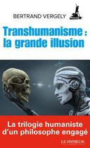 Couverture du livre « Transhumanisme ; la grande illusion » de Bertrand Vergely aux éditions Le Passeur