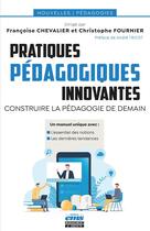 Couverture du livre « Pratiques pédagogiques innovantes : Construire la pédagogie de demain » de Chevalier/Francoise et Christophe Fournier et Collectif aux éditions Ems