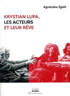 Couverture du livre « Krystian Lupa, les acteurs et leur rêve » de Agnieszka Zgieb aux éditions Deuxieme Epoque