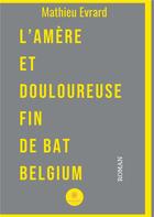 Couverture du livre « L'amère et douloureuse fin de Bat Belgium » de Mathieu Evrard aux éditions Le Lys Bleu