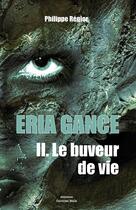 Couverture du livre « Eria Gance t.2 ; le buveur de vie » de Philippe Regior aux éditions Editions Maia