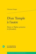 Couverture du livre « D'un Temple à l'autre : Pierre et l'Église primitive de Jérusalem » de Christian Grappe aux éditions Classiques Garnier