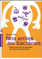 Couverture du livre « Nos amies les bactéries ; prenez soin de vos microbes, ils vous le rendront bien ! » de Alanna Collen aux éditions Marabout