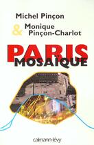 Couverture du livre « Paris mosaïque » de Michel Pincon et Monique Pincon-Charlot aux éditions Calmann-levy