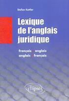 Couverture du livre « Lexique de l'anglais juridique - 'french-english / english-french law dictionary » de Stefan Kettler aux éditions Ellipses