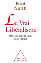 Couverture du livre « Le vrai libéralisme ; droite et gauche unies dans l'erreur » de Pascal Salin aux éditions Odile Jacob