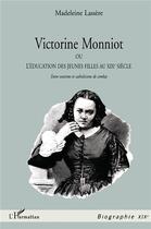 Couverture du livre « Victorine Monniot ; ou l'éducation des jeunes filles au XIXe siècle » de Madeleine Lassère aux éditions L'harmattan