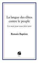 Couverture du livre « La langue des élites contre le peuple : ces mots pour nous faire taire » de Romain Baptiste aux éditions Editions Du Panthéon