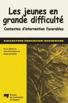 Couverture du livre « Les jeunes en grande difficulté ; contextes d'intervention favorables » de Nadia Rousseau et Julie Myre Bisaillon aux éditions Presses De L'universite Du Quebec