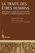 Couverture du livre « La traite des êtres humains ; droit belge éclairé des législations française, luxembourgeoise et suisse » de Charles-Eric Clesse aux éditions Larcier