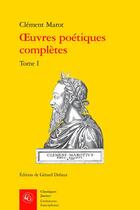 Couverture du livre « Oeuvres poétiques complètes Tome 1 » de Clement Marot aux éditions Classiques Garnier