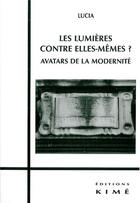 Couverture du livre « Les lumières contre elles-mêmes ? ; avatars de la modernité » de Lucia aux éditions Kime