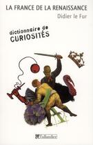 Couverture du livre « Dictionnaire de curiosités ; la France de la Renaissance » de Didier Le Fur aux éditions Tallandier