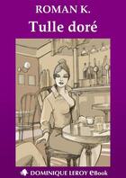 Couverture du livre « Tulle doré » de Roman K. aux éditions Dominique Leroy