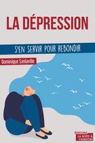 Couverture du livre « La dépression ; s'en servir pour rebondir » de Dominique Sanlaville aux éditions La Boite A Pandore