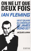 Couverture du livre « On ne lit que deux fois ; Ian Fleming, vie et oeuvre du créateur de James Bond 007 » de Jacques Layani aux éditions Archipel