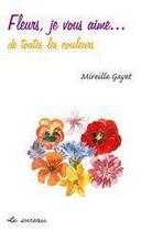 Couverture du livre « Fleurs, je vous aime... de toutes les couleurs » de Mireille Gayet aux éditions Le Sureau