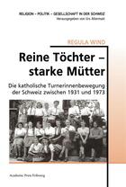 Couverture du livre « Reine tochter starke mutter - die katholische turnerinnenbewegung der schweiz zwischen 1931 und 1973 » de Wind Regula aux éditions Academic Press Fribourg