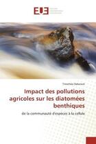 Couverture du livre « Impact des pollutions agricoles sur les diatomees benthiques - de la communaute d'especes a la cellu » de Debenest Timothee aux éditions Editions Universitaires Europeennes