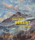 Couverture du livre « Vincent Bebert : la peinture toujours recommencée » de Alain Madeleine-Perdrillat aux éditions El Viso