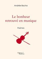 Couverture du livre « Le bonheur retrouvé en musique » de Andree Bacha aux éditions Baudelaire