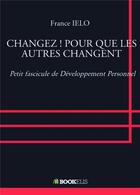 Couverture du livre « Changez ! pour que les autres changent » de France Ielo aux éditions Bookelis