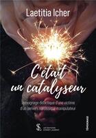 Couverture du livre « C'était un catalyseur : témoignage didactique d'une victime d'un pervers narcissique manipulateur » de Laetitia Icher aux éditions Sydney Laurent