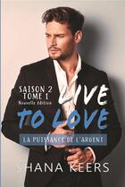 Couverture du livre « Live to love, saison 2 t.1 ; la puissance de l'argent » de Shana Keers aux éditions Bookelis