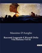 Couverture du livre « Racconti Leggende E Ricordi Della Vita Italiana Vol Iii » de D'Azeglio Massimo aux éditions Culturea
